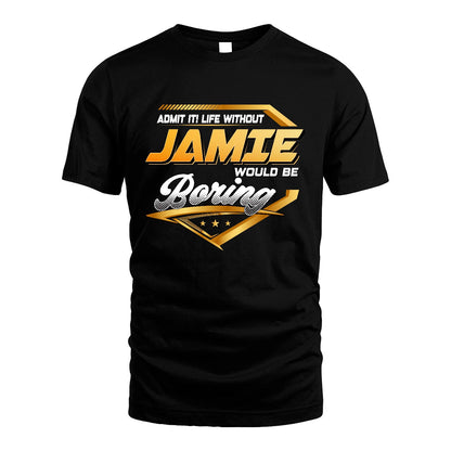 JAMIE 13K1-513 Personalized "Admit It! Life Without ... Would Be Boring"