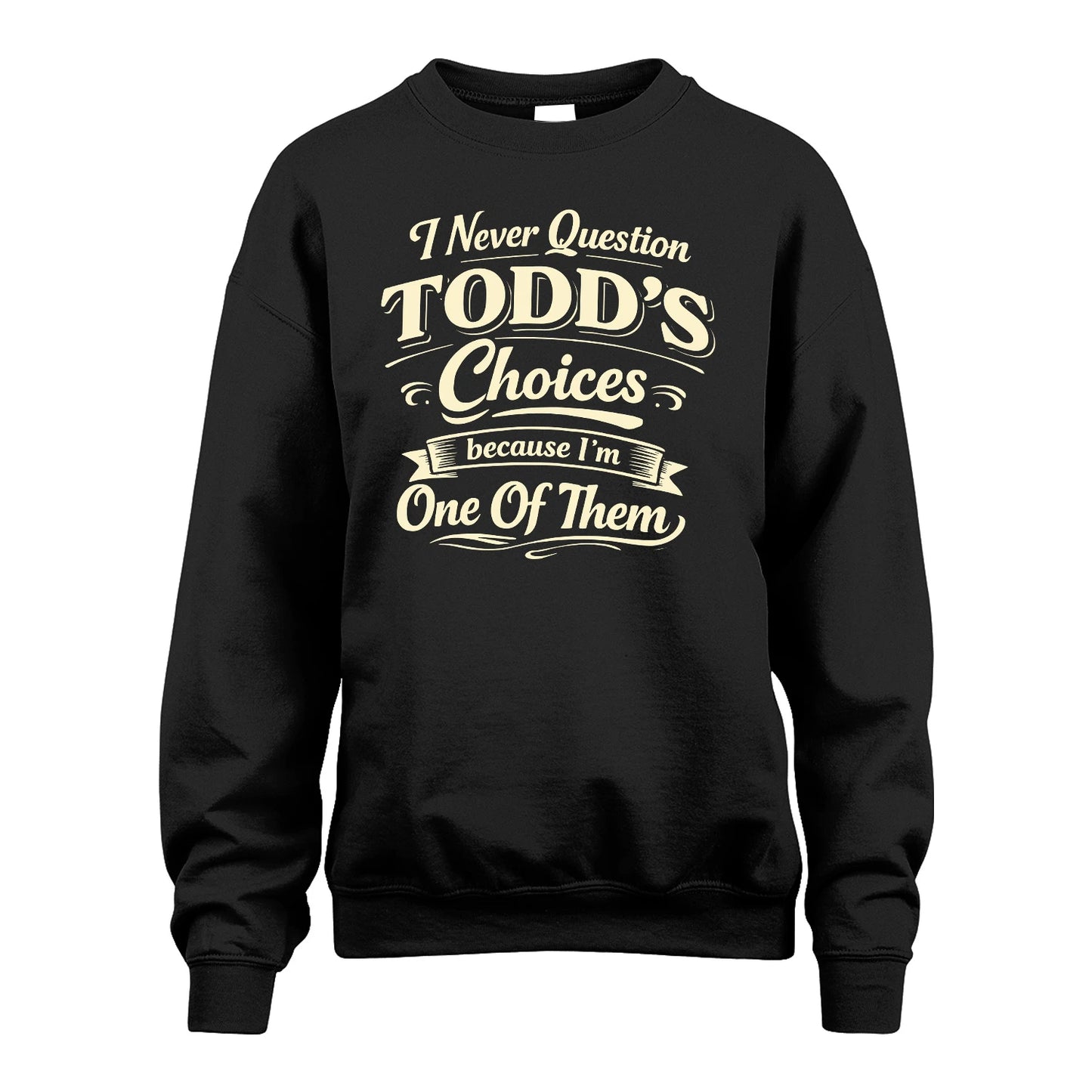 TODD 13K1-532 I Never Question... Choices Because I'm One Of Them