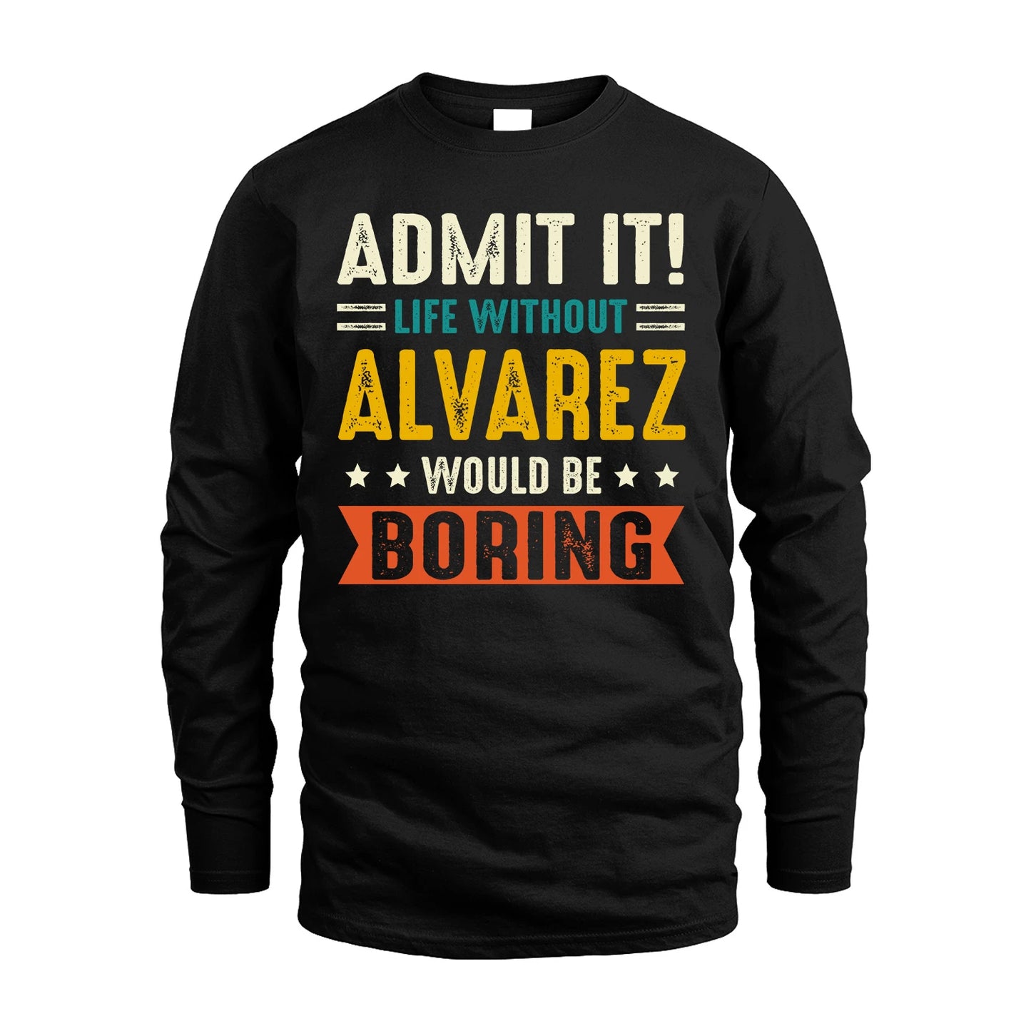 ALVAREZ 13K1-124–Personalized Funny Quote Apparel “Life Without NAME Would Be Boring”