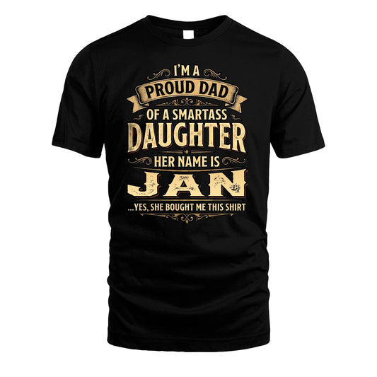 JAN 13K1-356 I'm A Proud Dad Of A Smartass Daughter Her Name Is...