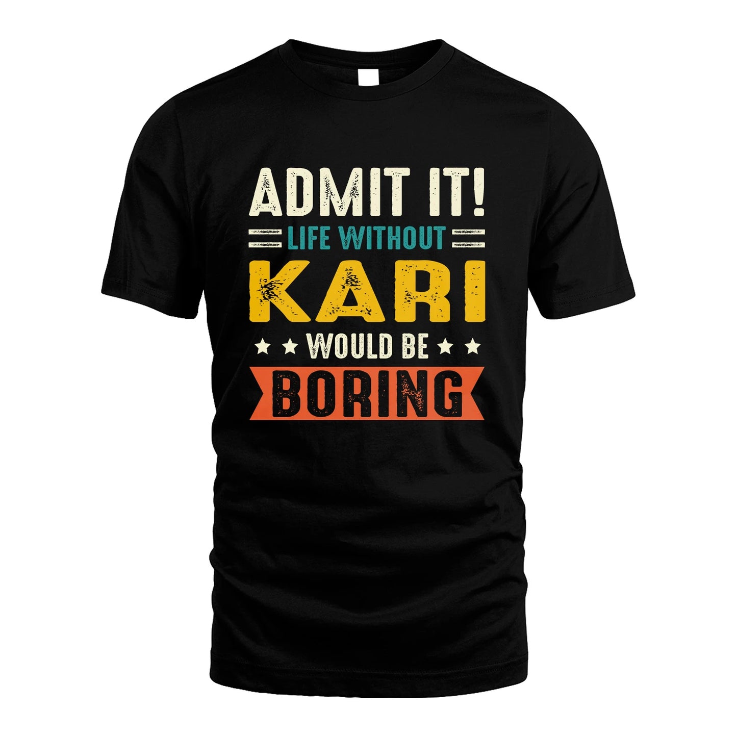 KARI 13K3-124–Personalized Funny Quote Apparel “Life Without NAME Would Be Boring”