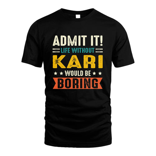 KARI 13K3-124–Personalized Funny Quote Apparel “Life Without NAME Would Be Boring”
