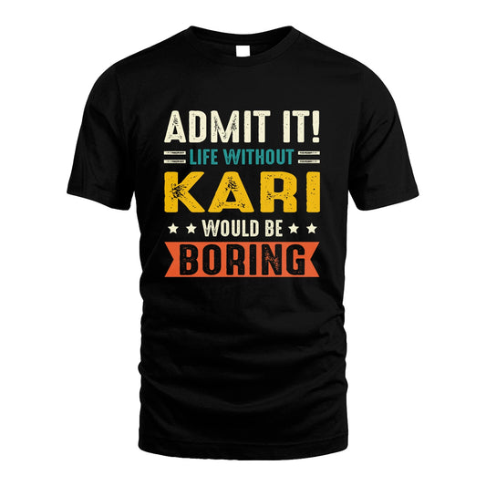 KARI 13K3-124–Personalized Funny Quote Apparel “Life Without NAME Would Be Boring”