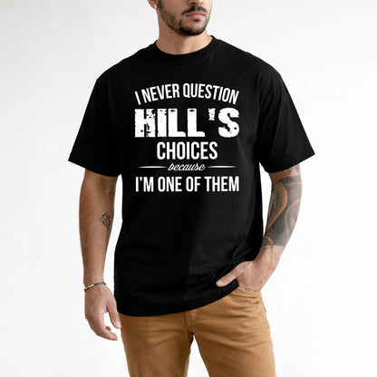 HILL 13K1-441 Personalized "I Never Question ... Choices Because I'm One Of Them"