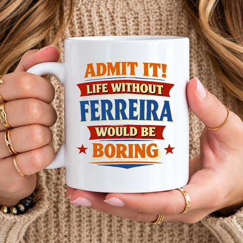 Admit It Life Without Your Name Would Be Boring Funny Mug FERREIRA 13K1 MG05