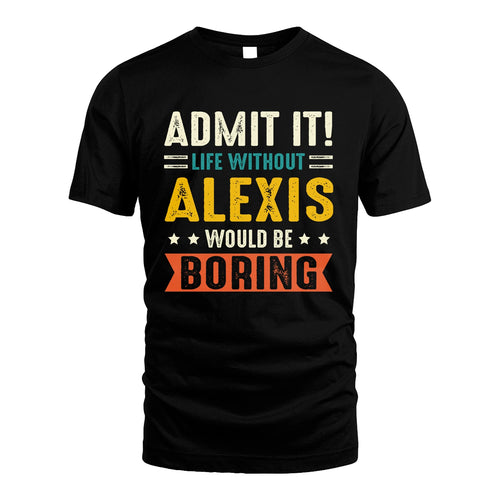 ALEXIS 13K1-124–Personalized Funny Quote Apparel “Life Without NAME Would Be Boring”