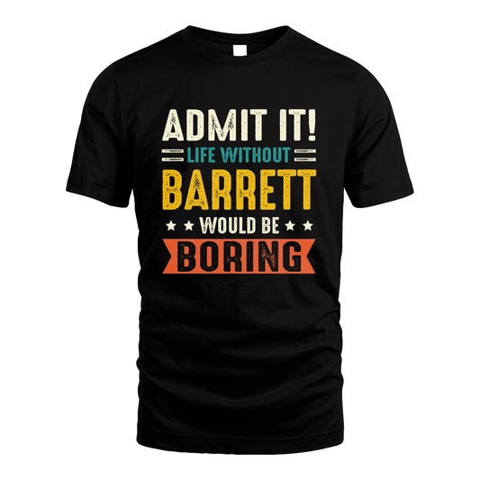 BARRETT 13K3-124–Personalized Funny Quote Apparel “Life Without NAME Would Be Boring”