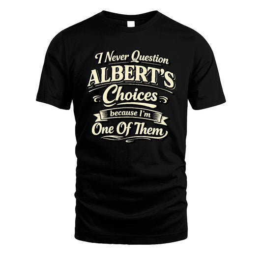 ALBERT 13K1-532 I Never Question... Choices Because I'm One Of Them