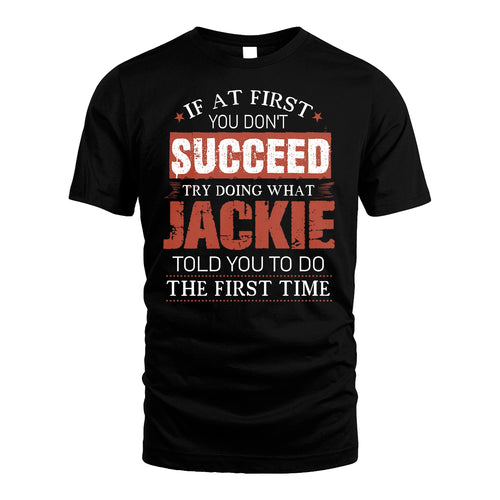 JACKIE 13K1-82–Personalized Funny Quote Apparel “If At First You Don’t Succeed”