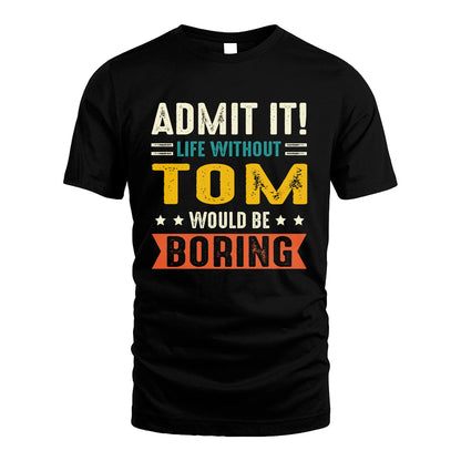 TOM 13K1-124–Personalized Funny Quote Apparel “Life Without NAME Would Be Boring”