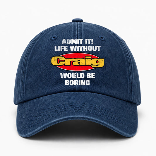 Admit It Life Without Your Name Would Be Boring Funny Washed Cap CRAIG 13K1 C169PF