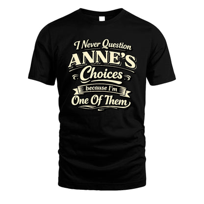 ANNE 13K1-532 I Never Question... Choices Because I'm One Of Them