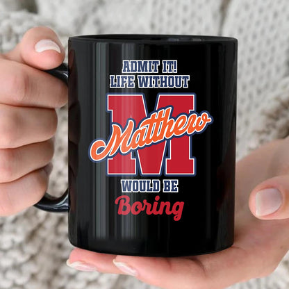Admit It Life Without Your Name Would Be Boring Sporty Mug MATTHEW 13K1 MG17