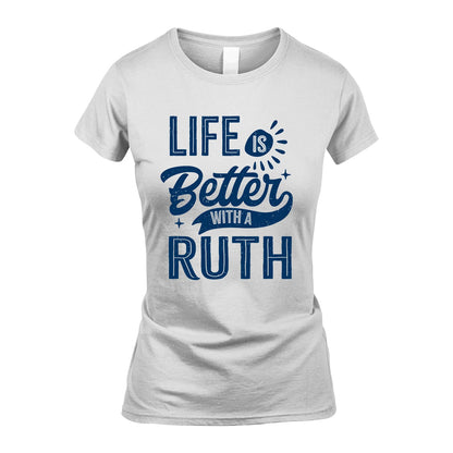 RUTH 13K1-116 Personalized Name Quote T-Shirt Life Is Better With Unisex Gift