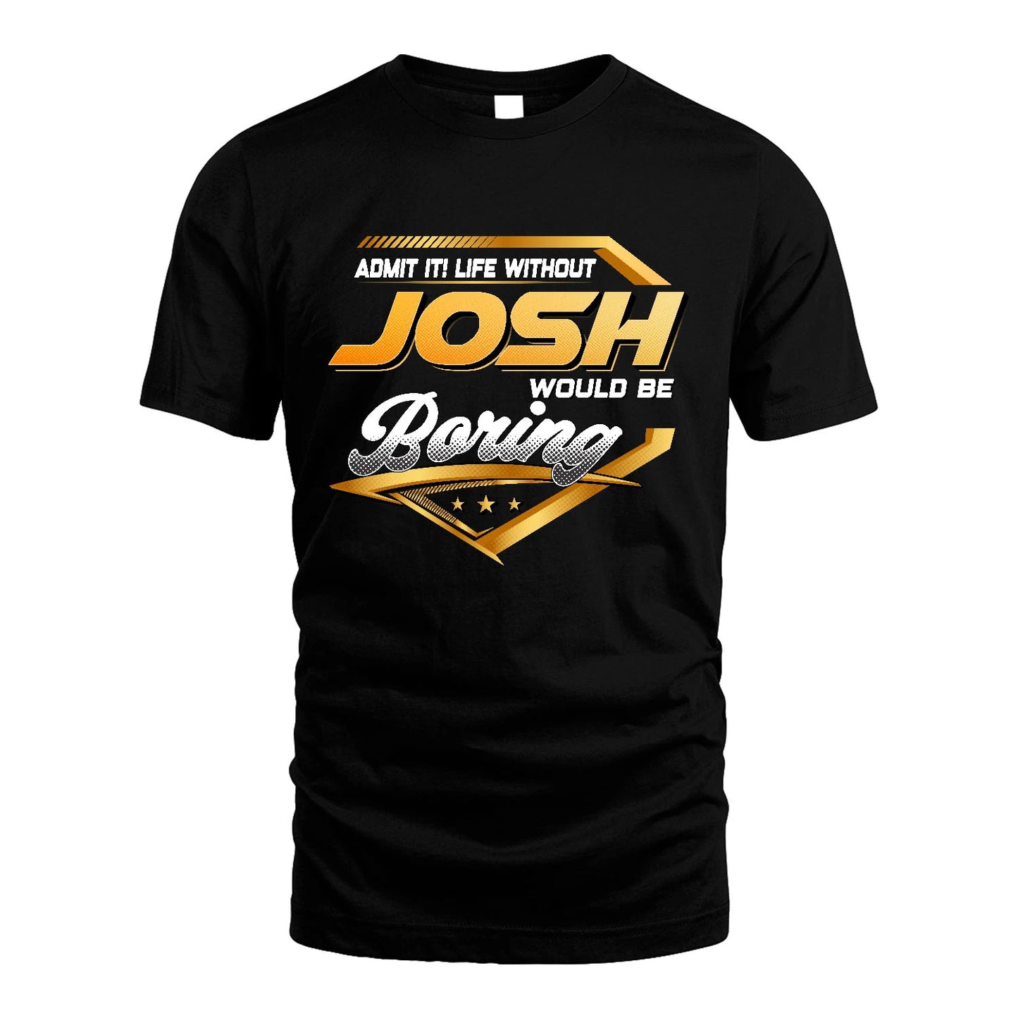 JOSH 13K1-513 Personalized "Admit It! Life Without ... Would Be Boring"
