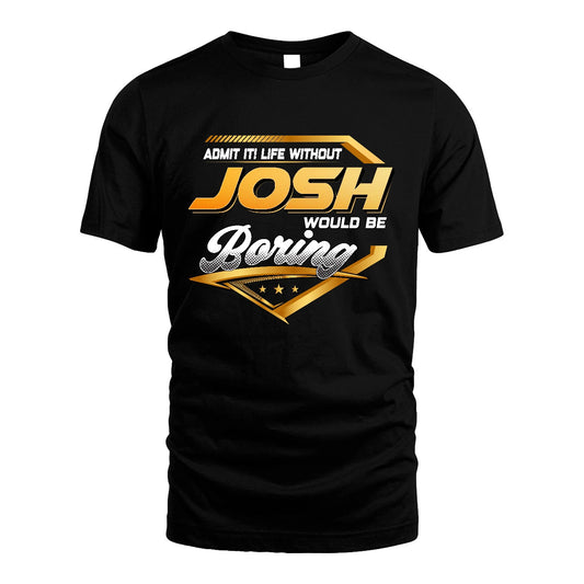 JOSH 13K1-513 Personalized "Admit It! Life Without ... Would Be Boring"