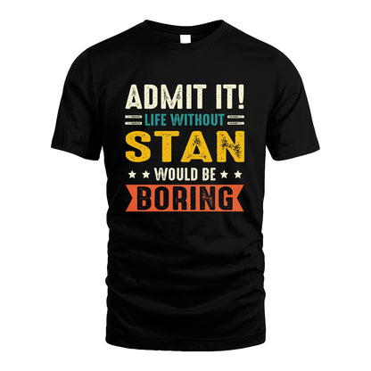 STAN 13K3-124–Personalized Funny Quote Apparel “Life Without NAME Would Be Boring”