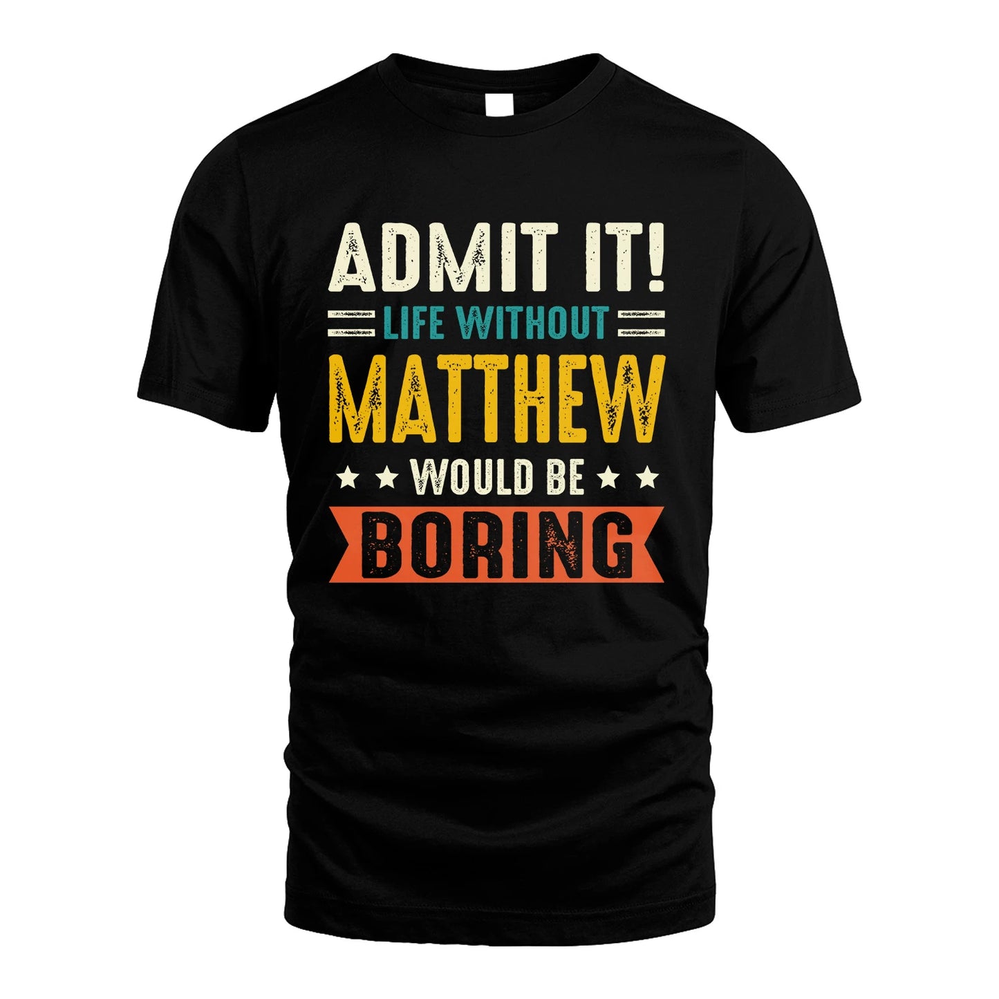 MATTHEW 13K1-124–Personalized Funny Quote Apparel “Life Without NAME Would Be Boring”