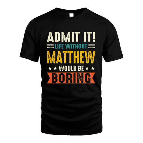 MATTHEW 13K1-124–Personalized Funny Quote Apparel “Life Without NAME Would Be Boring”