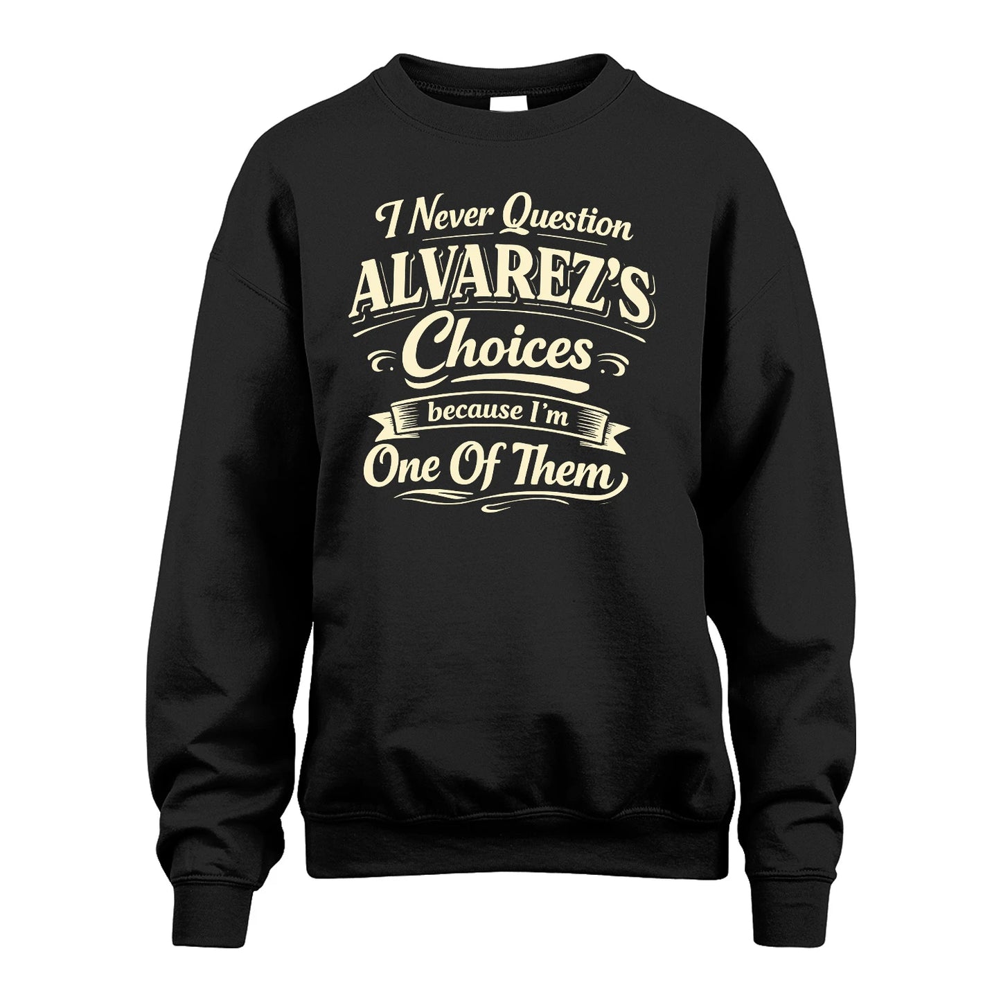ALVAREZ 13K1-532 I Never Question... Choices Because I'm One Of Them