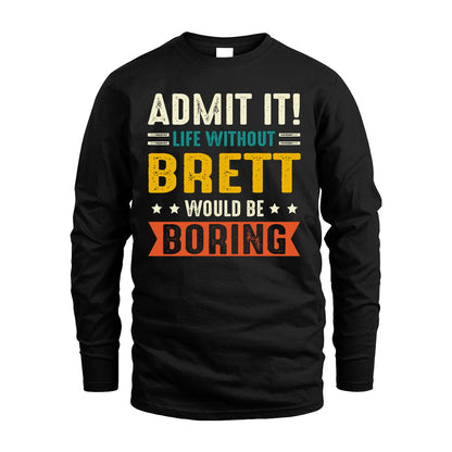 BRETT 13K2-124–Personalized Funny Quote Apparel “Life Without NAME Would Be Boring”