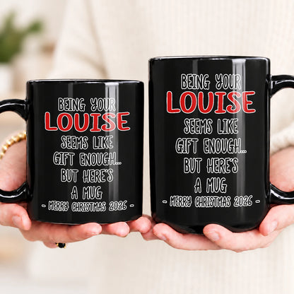 Being Your Name Seems Like Gift Enough Funny Christmas Mug Gift LOUISE 13K1 MG33