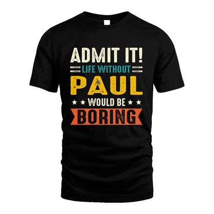 PAUL 13K1-124–Personalized Funny Quote Apparel “Life Without NAME Would Be Boring”