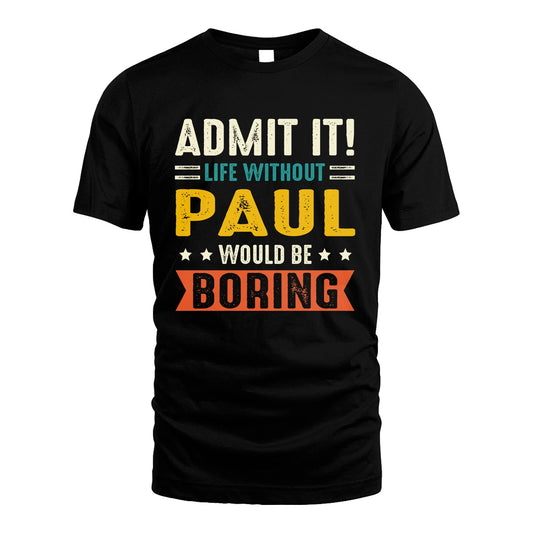 PAUL 13K1-124–Personalized Funny Quote Apparel “Life Without NAME Would Be Boring”
