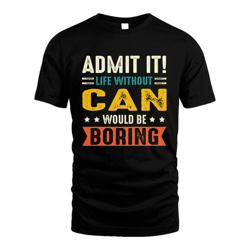 CAN 13K2-124–Personalized Funny Quote Apparel “Life Without NAME Would Be Boring”
