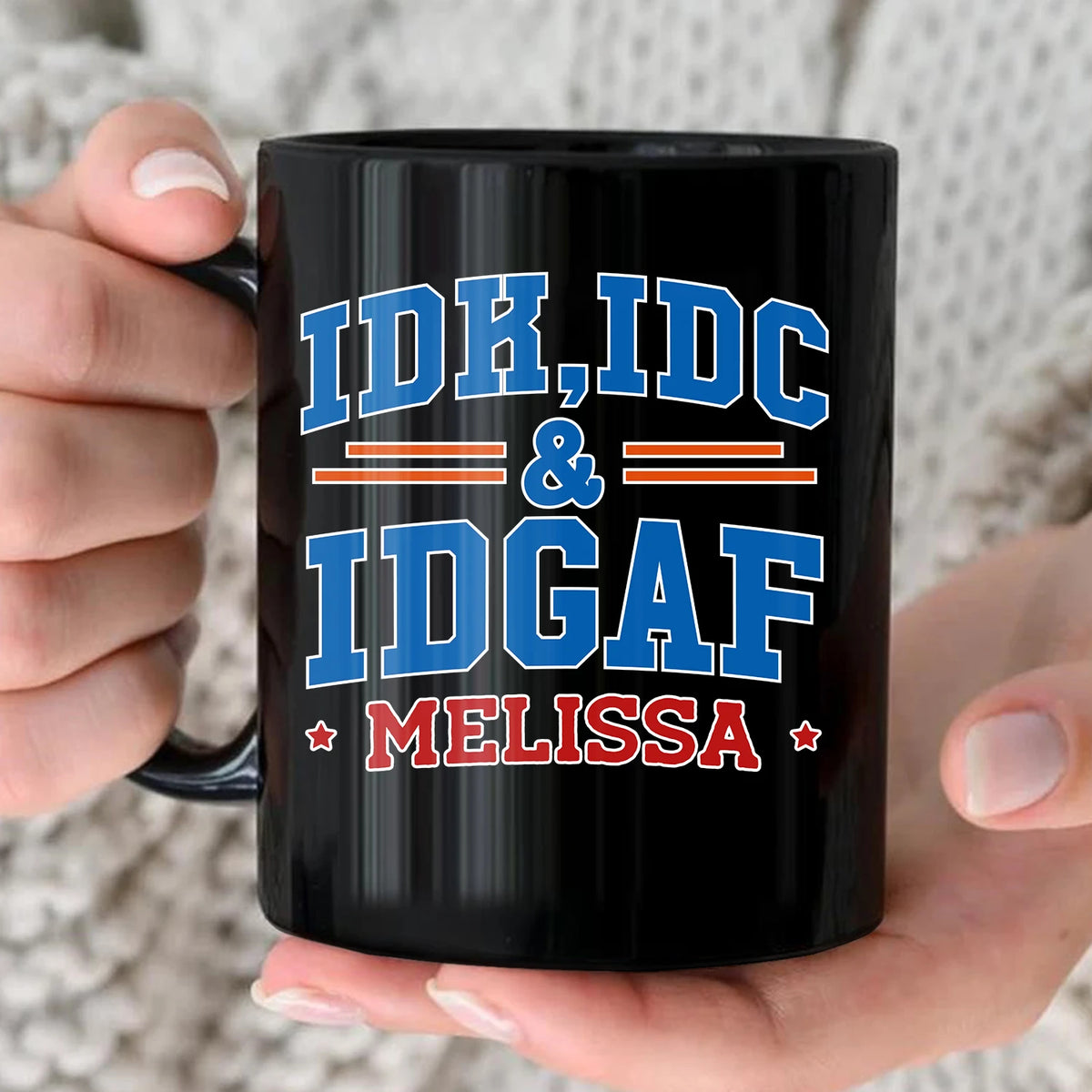 Idk Idc & Idgaf Your Name Funny Mug MELISSA 13K1 MG36