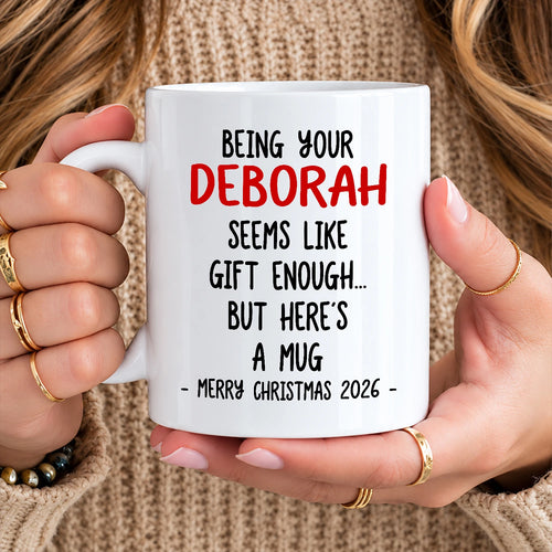 Being Your Name Seems Like Gift Enough Funny Christmas Mug Gift DEBORAH 13K1 MG33