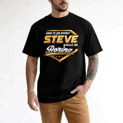 STEVE 13K1-513 Personalized "Admit It! Life Without ... Would Be Boring"