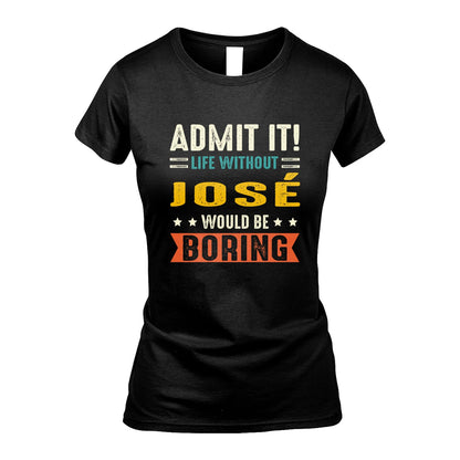 JOSÉ 13K3-124–Personalized Funny Quote Apparel “Life Without NAME Would Be Boring”
