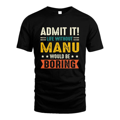 MANU 13K3-124–Personalized Funny Quote Apparel “Life Without NAME Would Be Boring”