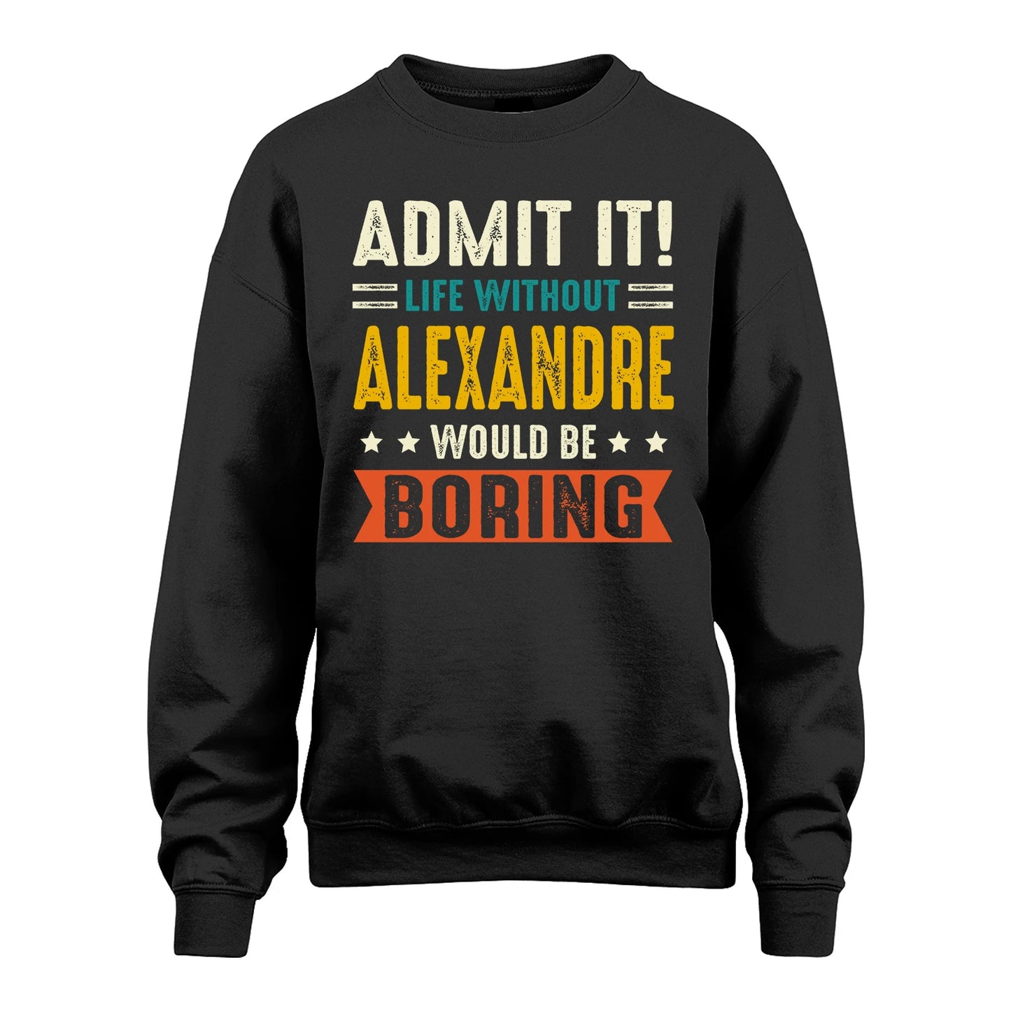 ALEXANDRE 13K2-124–Personalized Funny Quote Apparel “Life Without NAME Would Be Boring”