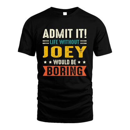 JOEY 13K2-124–Personalized Funny Quote Apparel “Life Without NAME Would Be Boring”