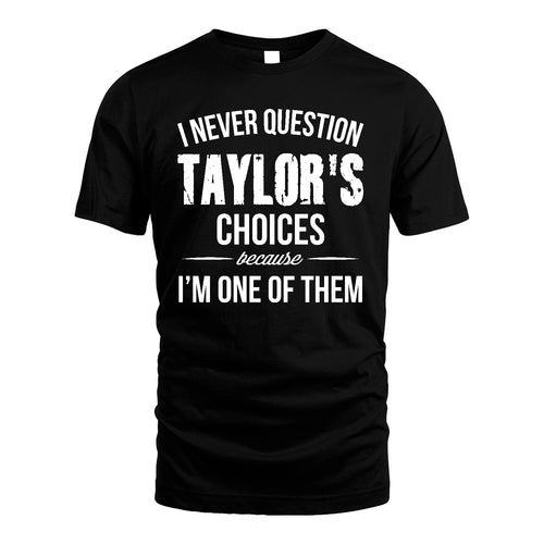 TAYLOR 13K1-441 Personalized "I Never Question ... Choices Because I'm One Of Them"