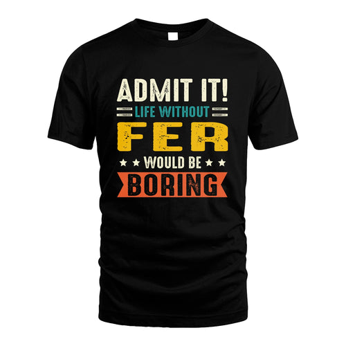 FER 13K3-124–Personalized Funny Quote Apparel “Life Without NAME Would Be Boring”
