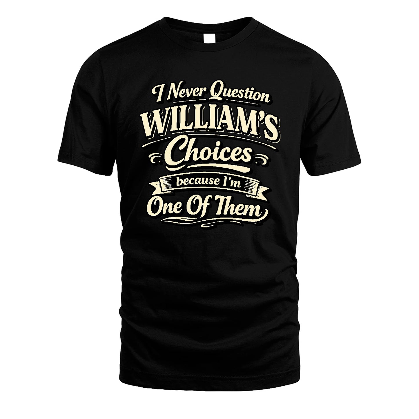 WILLIAM 13K1-532 I Never Question... Choices Because I'm One Of Them