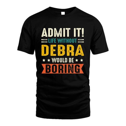 DEBRA 13K1-124–Personalized Funny Quote Apparel “Life Without NAME Would Be Boring”