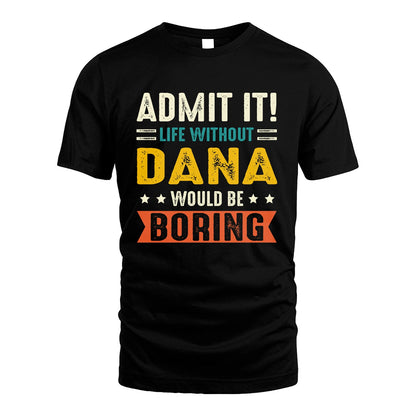 DANA 13K1-124–Personalized Funny Quote Apparel “Life Without NAME Would Be Boring”