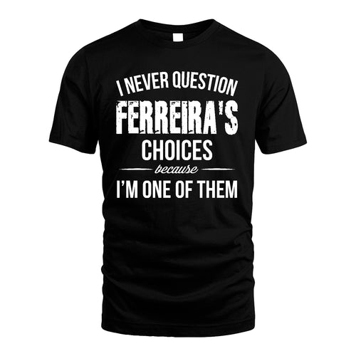 FERREIRA 13K1-441 Personalized "I Never Question ... Choices Because I'm One Of Them"