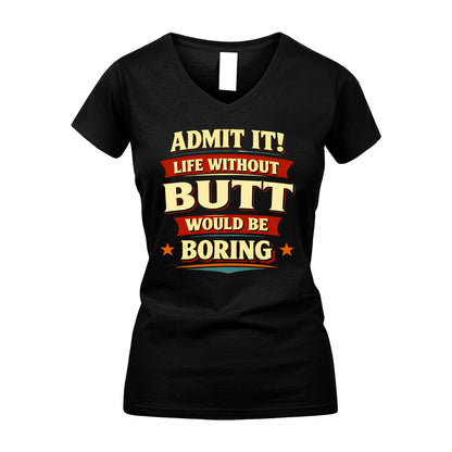 BUTT 13K7-503 Admit It Life Without...
