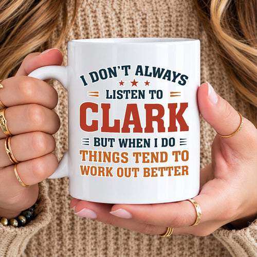 I Don’t Always Listen to Your Name Funny Mug CLARK 13K1 MG12