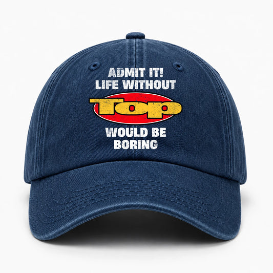 Admit It Life Without Your Name Would Be Boring Funny Washed Cap TOP 13K1 C169PF