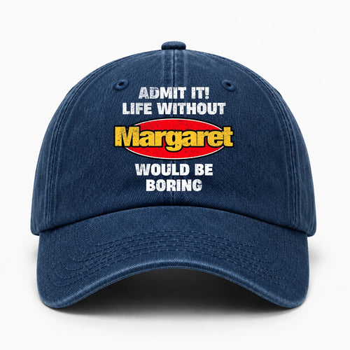 Admit It Life Without Your Name Would Be Boring Funny Washed Cap MARGARET 13K1 C169PF