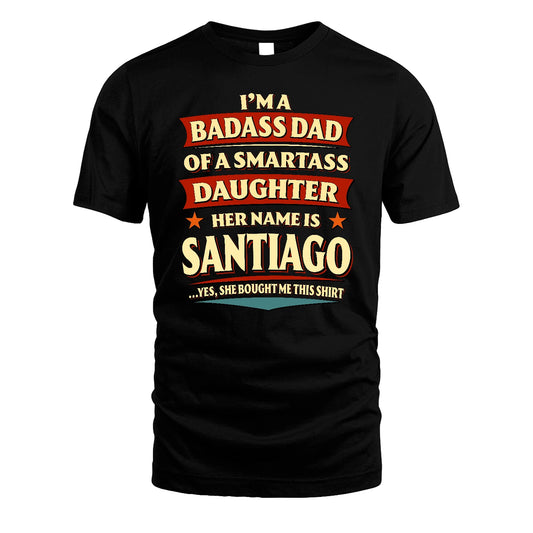 SANTIAGO 13K1-535 I'm A Badass Dad Of A Smartass Daughter Her Name Is ...