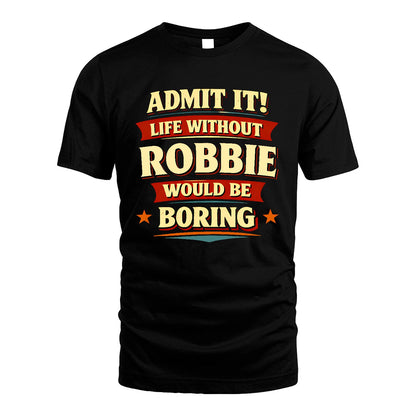 ROBBIE 13K4-503 Personalized "Admit It Life Without..."