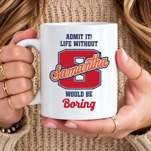 Admit It Life Without Your Name Would Be Boring Sporty Mug SAMANTHA 13K1 MG17