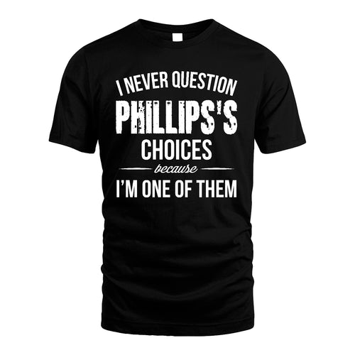 PHILLIPS 13K1-441 Personalized "I Never Question ... Choices Because I'm One Of Them"